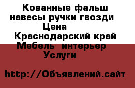 Кованные фальш навесы,ручки,гвозди › Цена ­ 1 - Краснодарский край Мебель, интерьер » Услуги   
